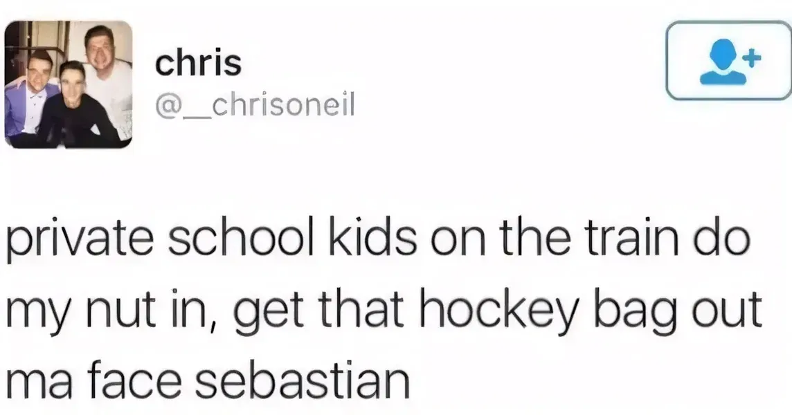 chris @__chrisoneil tweet - private school kids on the train do my nut in, get that hockey bag out ma face sebastian