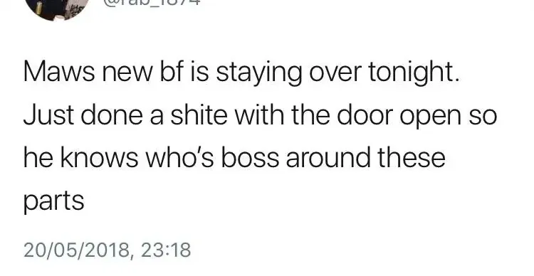 Tweet from @rab_1874 (20/05/2018) - Maws new bf is staying over tonight. Just done a shite with the door open so he knows who's boss around these parts