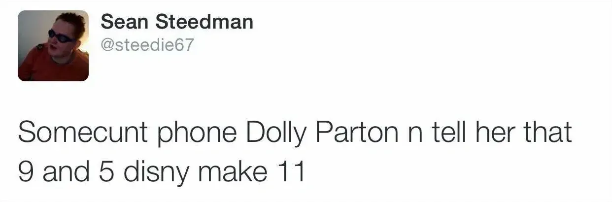 Sean Steedman @steedie67 tweet - Somecunt phone Dolly Parton n tell her that 9 and 5 disny make 11