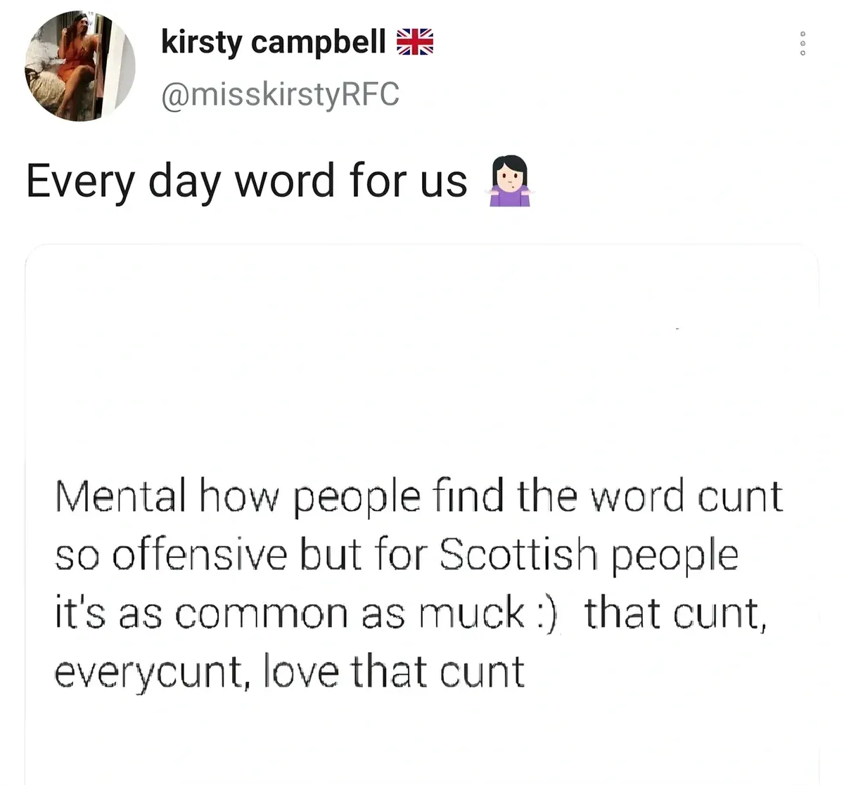 kirsty campbell @misskirstyRFC tweet - Every day word for us. Screenshot of text: Mental how people find the word cunt so offensive but for Scottish people it's as common as muck :) that cunt, everycunt, love that cunt