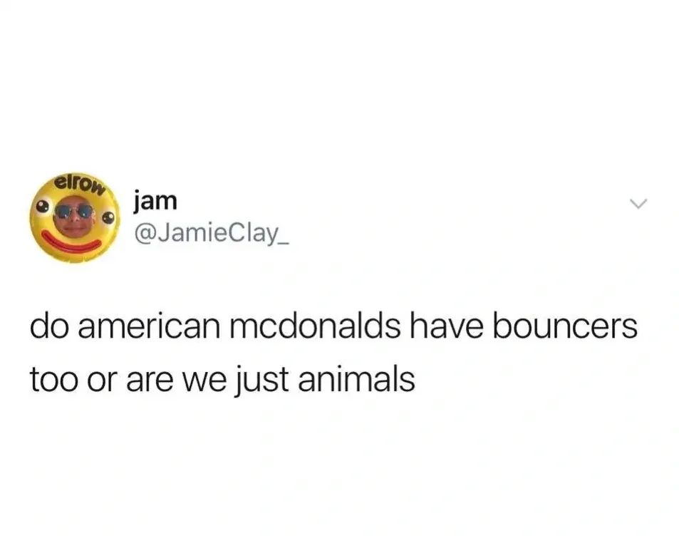 jam @JamieClay_ tweet - do american mcdonalds have bouncers too or are we just animals