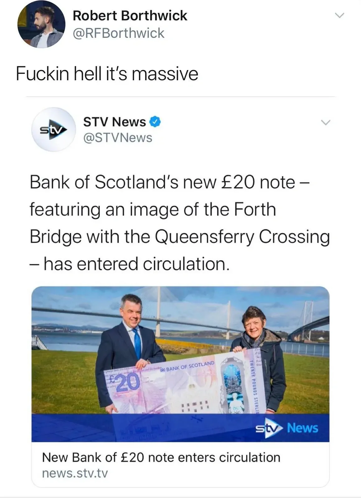 Robert Borthwick @RFBorthwick quote tweet - Fuckin hell it's massive. Quoting STV News @STVNews - Bank of Scotland's new 20 pound note featuring an image of the Forth Bridge with the Queensferry Crossing has entered circulation. Photo shows two people holding the oversized note