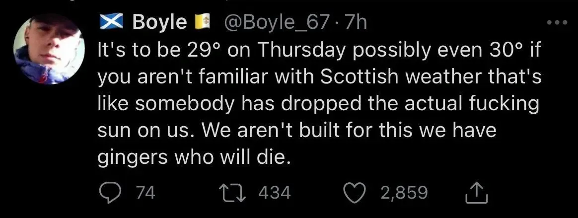 Boyle @Boyle_67 tweet - It's to be 29 degrees on Thursday possibly even 30 degrees if you aren't familiar with Scottish weather that's like somebody has dropped the actual fucking sun on us. We aren't built for this we have gingers who will die.