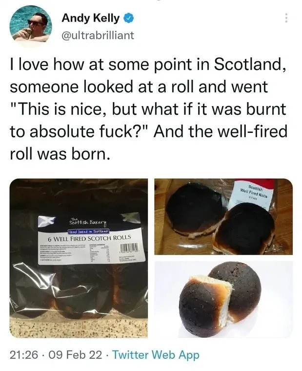 Andy Kelly @ultrabrilliant tweet (09 Feb 22) - I love how at some point in Scotland, someone looked at a roll and went This is nice, but what if it was burnt to absolute fuck? And the well-fired roll was born. Photos of packaged Well Fired Scotch Rolls from The Scottish Bakery and a cross-section showing the blackened exterior