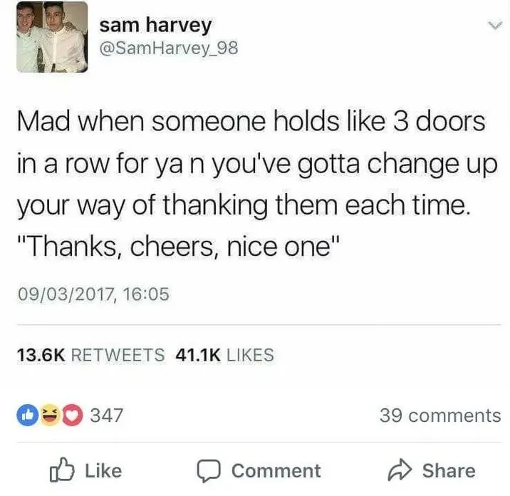 sam harvey @SamHarvey_98 tweet (09/03/2017) - Mad when someone holds like 3 doors in a row for ya n you've gotta change up your way of thanking them each time. Thanks, cheers, nice one.