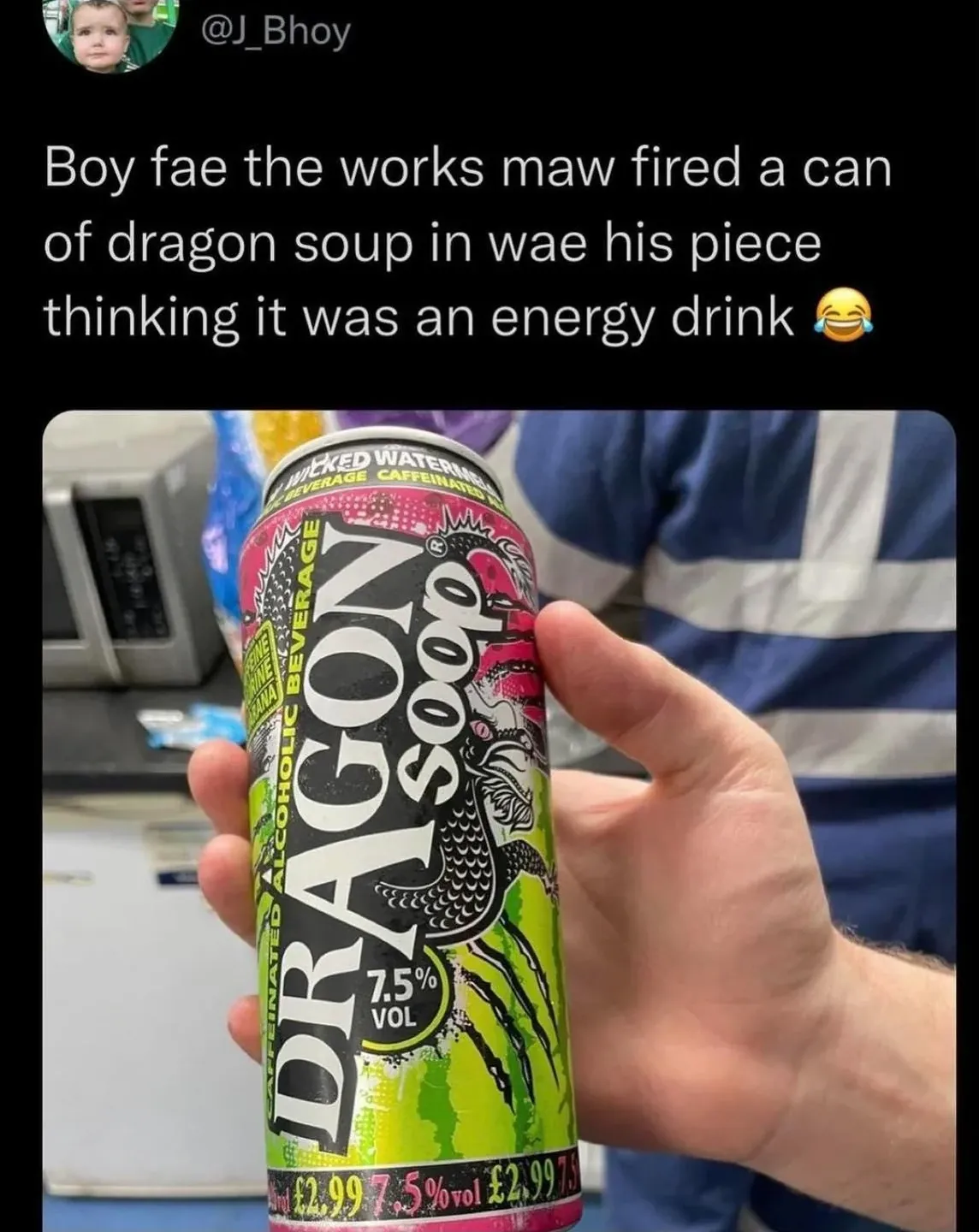 @J_Bhoy tweet - Boy fae the works maw fired a can of dragon soup in wae his piece thinking it was an energy drink. Photo of a hand holding a can of Dragon Soop (7.5% ABV)