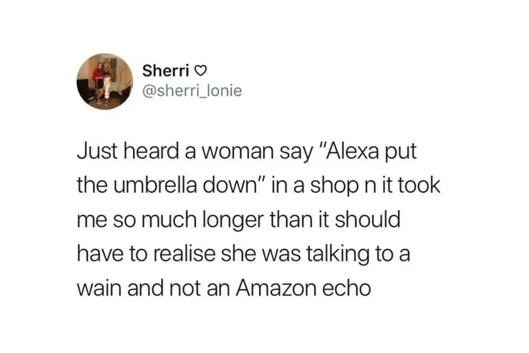 Sherri @sherri_lonie tweet - Just heard a woman say Alexa put the umbrella down in a shop n it took me so much longer than it should have to realise she was talking to a wain and not an Amazon echo