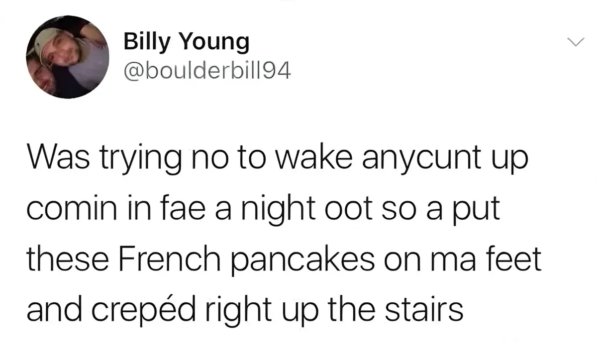 Billy Young @boulderbill94 tweet - Was trying no to wake anycunt up comin in fae a night oot so a put these French pancakes on ma feet and creped right up the stairs
