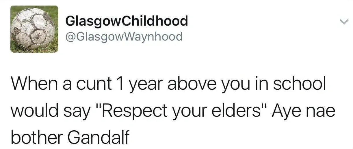 GlasgowChildhood @GlasgowWaynhood tweet - When a cunt 1 year above you in school would say "Respect your elders" Aye nae bother Gandalf
