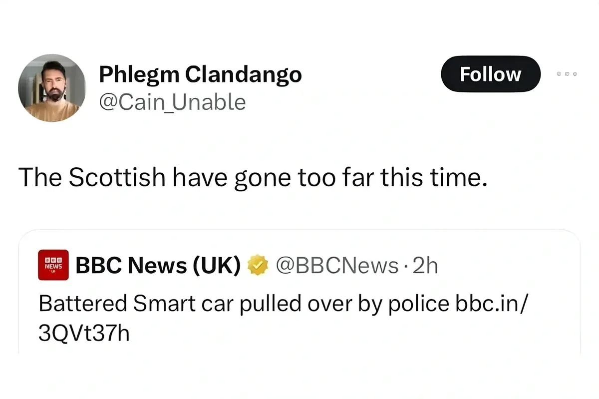 Phlegm Clandango @Cain_Unable quote tweet - The Scottish have gone too far this time. Quoting BBC News (UK) @BBCNews - Battered Smart car pulled over by police