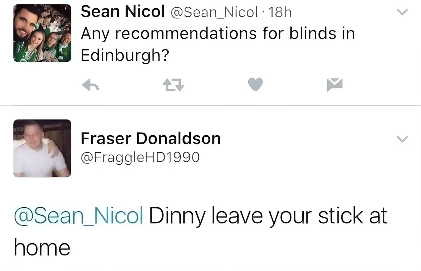 Twitter thread - Sean Nicol @Sean_Nicol tweet - Any recommendations for blinds in Edinburgh? Reply from Fraser Donaldson @FraggleHD1990 - @Sean_Nicol Dinny leave your stick at home
