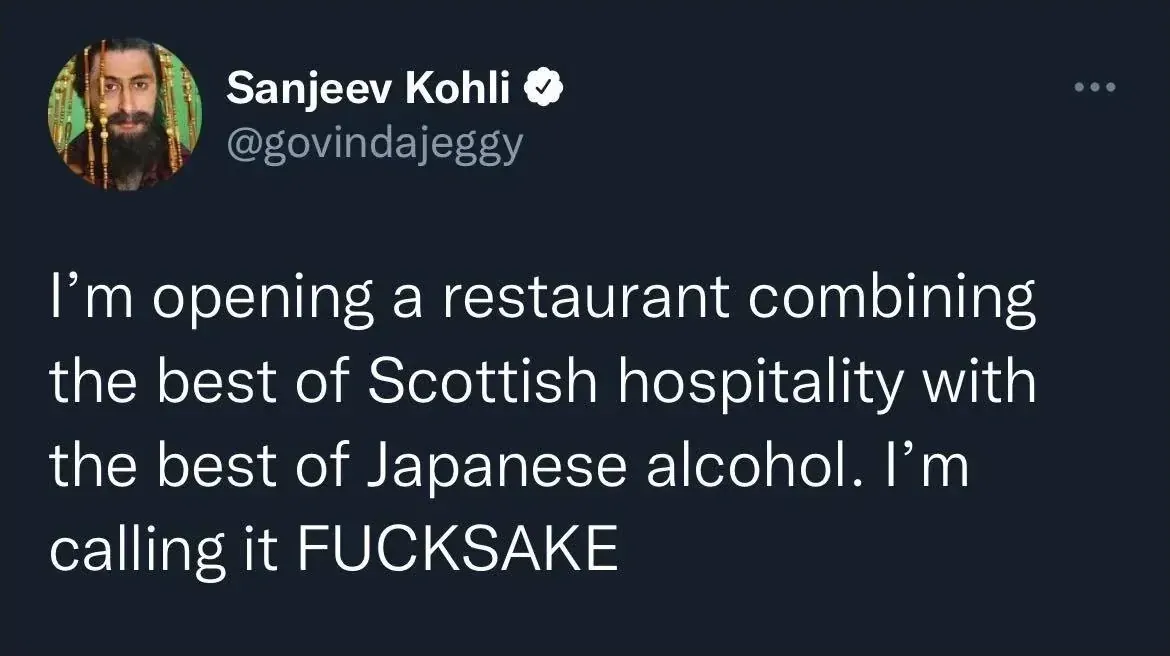 Sanjeev Kohli @govindajeggy tweet - I'm opening a restaurant combining the best of Scottish hospitality with the best of Japanese alcohol. I'm calling it FUCKSAKE