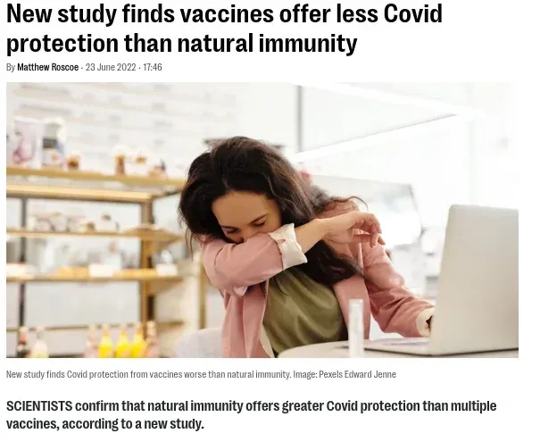 Article by Matthew Roscoe (Jun 23 2022) - New study finds vaccines offer less Covid protection than natural immunity. Scientists confirm natural immunity offers greater Covid protection than multiple vaccines