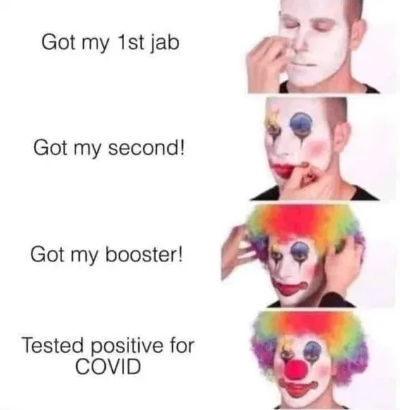 Clown makeup meme - four panels showing progressive clown transformation: Got my 1st jab, Got my second!, Got my booster!, Tested positive for COVID