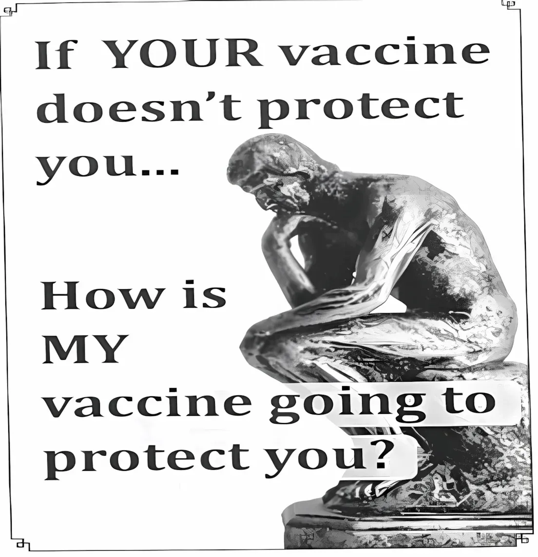 The Thinker meme - If YOUR vaccine doesn't protect you, how is MINE going to protect you