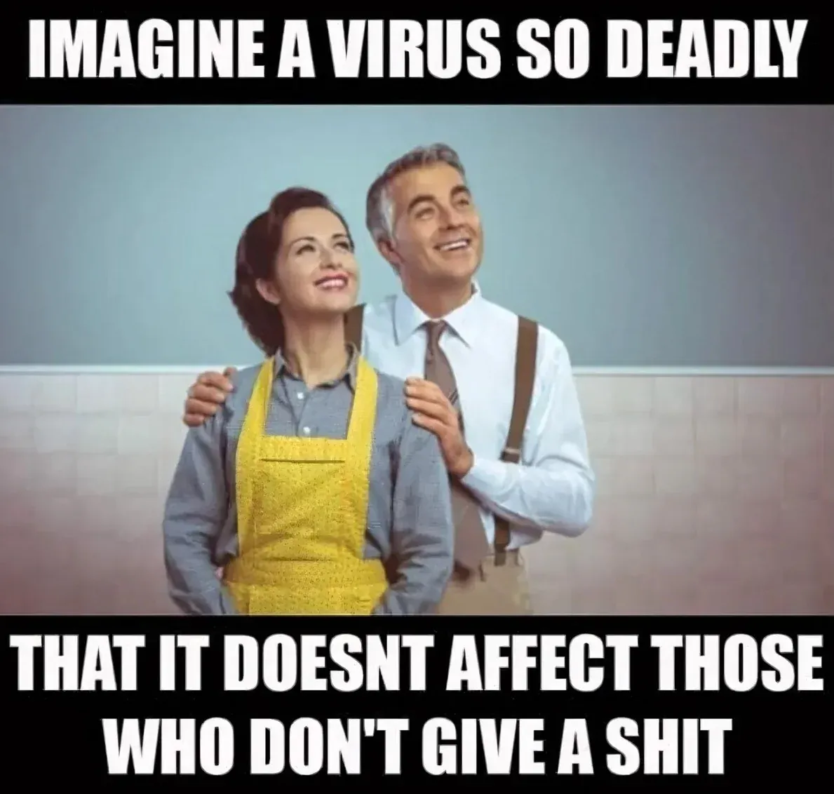 Meme with retro 1950s couple - Imagine a virus so deadly that it doesn't affect those who don't give a shit